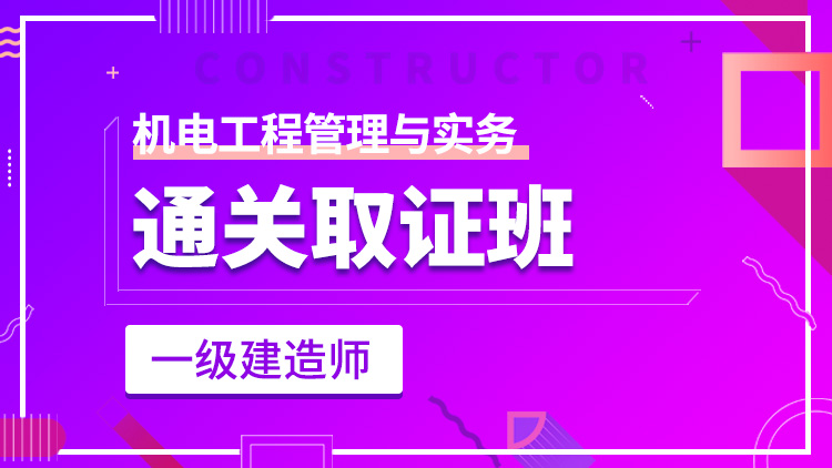 一級(jí)建造師單科【通關(guān)取證班】機(jī)電工程管理與實(shí)務(wù)